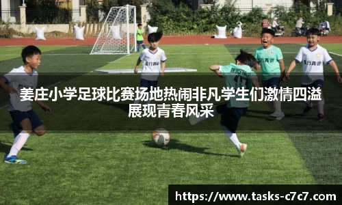 姜庄小学足球比赛场地热闹非凡学生们激情四溢展现青春风采