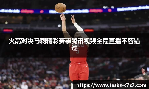 火箭对决马刺精彩赛事腾讯视频全程直播不容错过