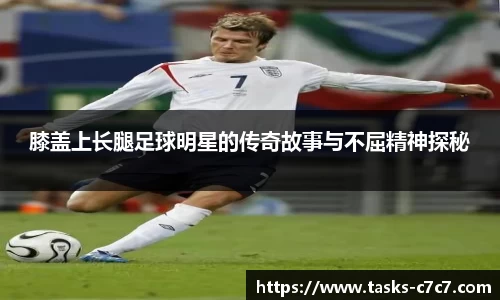 膝盖上长腿足球明星的传奇故事与不屈精神探秘
