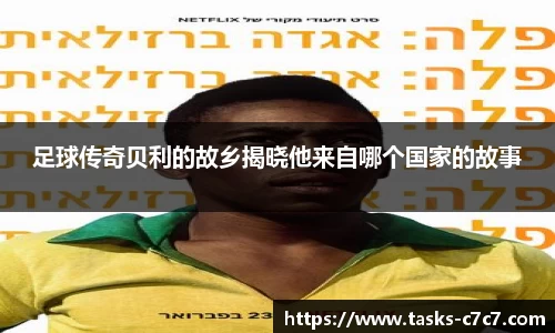 足球传奇贝利的故乡揭晓他来自哪个国家的故事