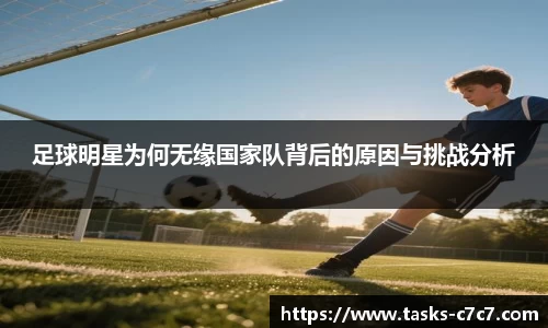 足球明星为何无缘国家队背后的原因与挑战分析